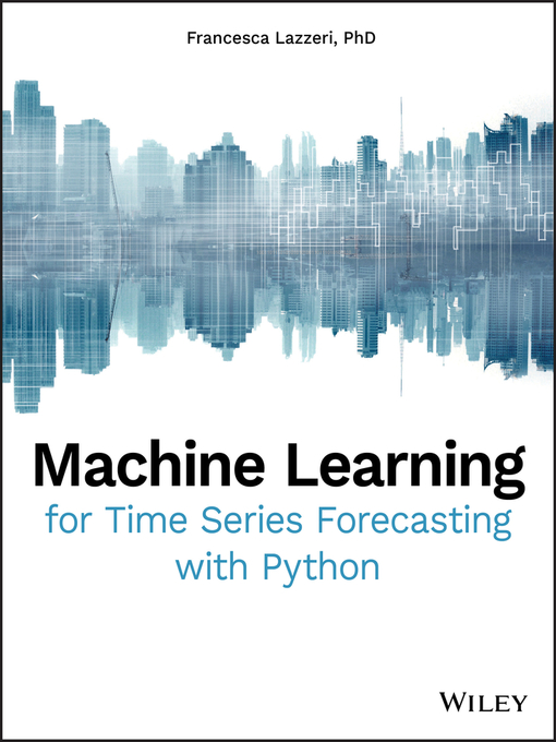 Title details for Machine Learning for Time Series Forecasting with Python by Francesca Lazzeri - Available